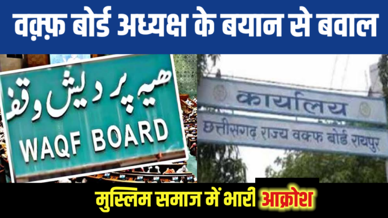 Chhattisgarh: मुस्लिम समाज में गुस्सा: वक्फ बोर्ड अध्यक्ष के बयान पर विवाद, जानिए पूरा मामला