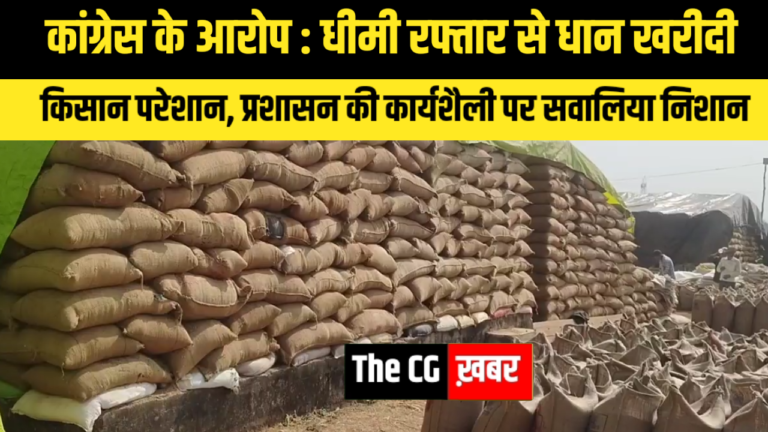 कांग्रेस के आरोप :धीमी रफ्तार से धान खरीदी : किसान परेशान, प्रशासन की कार्यशैली पर सवालिया निशान ।