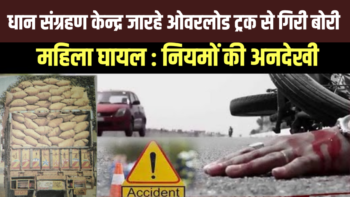 धान संग्रहण केन्द्र जारहे ओवरलोड ट्रक से गिरी बोरी, महिला घायल : नियमों की अनदेखी