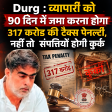 Durg : व्यापारी को 90 दिन में जमा करना होगा 317 करोड़ की टैक्स पेनल्टी 🟥 नहीं तो संपत्तियों होगी कुर्क